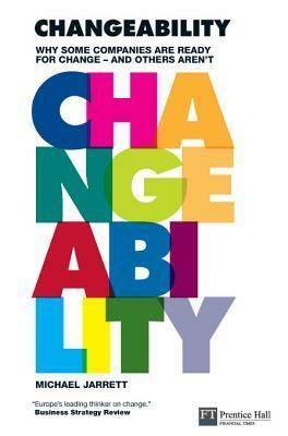 Changeability: Why Some Companies Are Ready for Change - And Others Aren't by Michael Jarrett