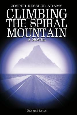 Climbing the Spiral Mountain: A Novel of the Journey by Joseph Kessler Adams