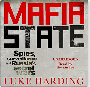 Mafia State: How one reporter became an enemy of the brutal new Russia by Luke Harding