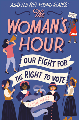 The Woman's Hour (Adapted for Young Readers): Our Fight for the Right to Vote by Elaine Weiss