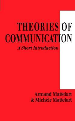 Theories of Communication: A Short Introduction by Michele Mattelart, Armand Mattelart