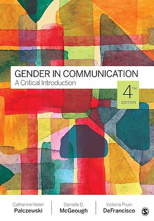 Gender in Communication: A Critical Introduction 4th Edition by Victoria Pruin DeFrancisco, Danielle McGeough, Catherine Helen Palczewski
