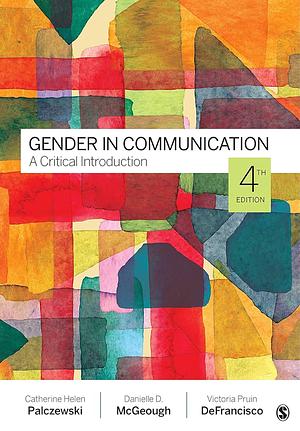 Gender in Communication: A Critical Introduction 4th Edition by Danielle McGeough, Catherine Helen Palczewski, Victoria Pruin DeFrancisco