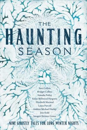 The Haunting Season: Eight Ghostly Tales for Long Winter Nights by Imogen Hermes Gowar, Kiran Millwood Hargrave, Elizabeth Macneal, Andrew Michael Hurley, Jess Kidd, Bridget Collins, Laura Purcell, Natasha Pulley