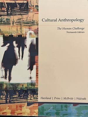 Cultural Anthropology: The Human Challenge by Harald E.L. Prins, Dana Walrath, Bunny McBride, William A. Haviland