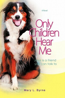 Only Children Hear Me: Jake Is a Friend You Can Talk to by Mary Byrne