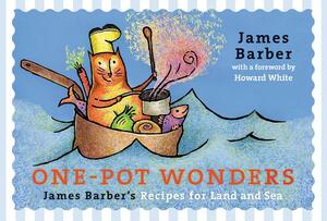 One-Pot Wonders: James Barber's Recipes for Land and Sea by James Barber