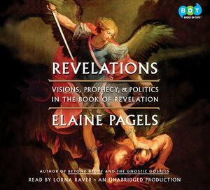 Revelations: Visions, Prophecy, and Politics in the Book of Revelation by Elaine Pagels