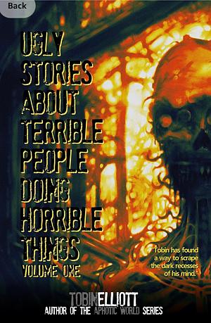 Ugly Stories About Terrible People Doing Horrible Things Vol by Tobin Elliott