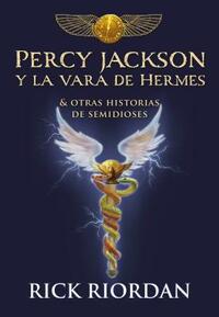 Percy Jackson Y La Vara de Hermes... Y Otras Historias de Semidioses by Rick Riordan