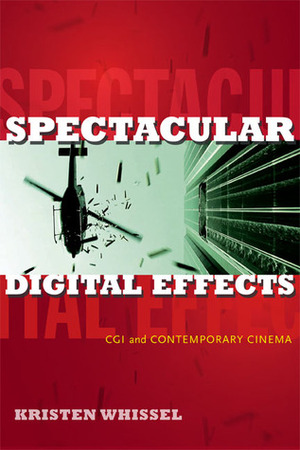 Spectacular Digital Effects: CGI and Contemporary Cinema by Kristen Whissel