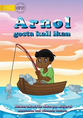 Arnold Loved To Fish (Tetun edition) - Arnol gosta kail ikan by Sharyn Bajerai