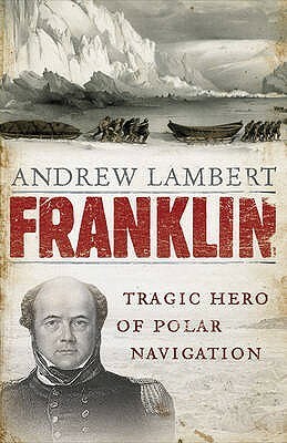 Franklin: Tragic Hero of Polar Navigation by Andrew D. Lambert