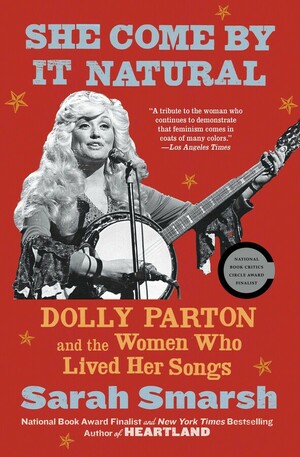 She Come By It Natural: Dolly Parton and the Women Who Lived Her Songs by Sarah Smarsh