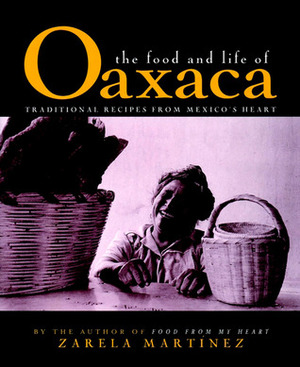 The Food and Life of Oaxaca, Mexico by Zarela Martinez