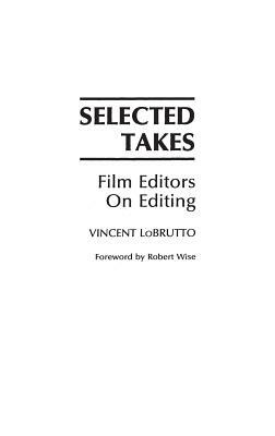 Selected Takes: Film Editors on Editing by Vincent LoBrutto