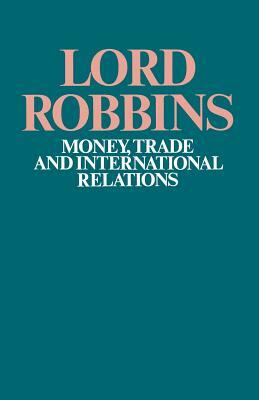 Money, Trade and International Relations by Lord Robbins