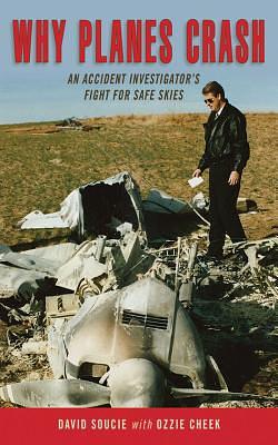 Why Planes Crash: An Accident Investigator's Fight for Safe Skies by David Soucie, Ozzie Cheek