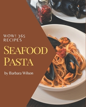 Wow! 365 Seafood Pasta Recipes: Discover Seafood Pasta Cookbook NOW! by Barbara Wilson