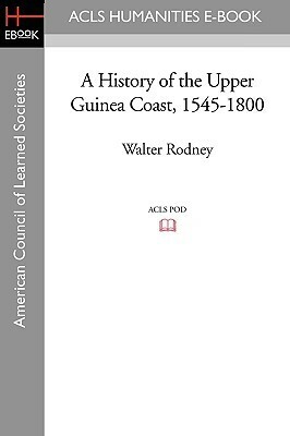 A History Of The Upper Guinea Coast, 1545 1800 by Walter Rodney