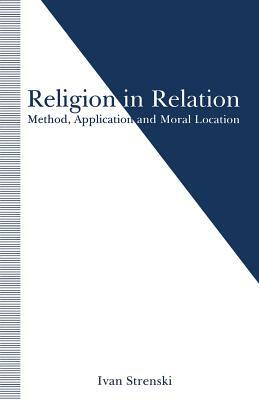 Religion in Relation: Method, Application and Moral Location by Ivan Strenski