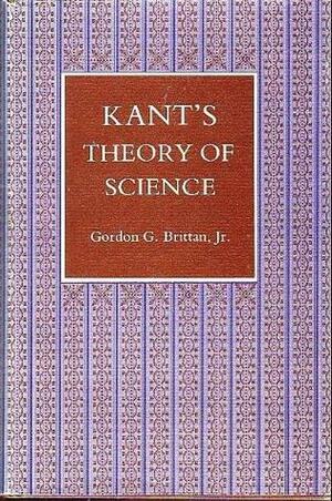 Kant's Theory of Science by Gordon G. Brittan Jr.