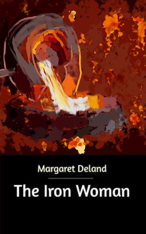 The Iron Woman by Margaret Deland