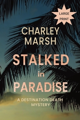 Stalked in Paradise: A Destination Death Mystery by Charley Marsh