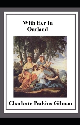 With Her in Ourland illustrated by Charlotte Perkins Gilman