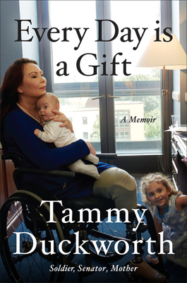 Every Day Is a Gift: A Memoir by Tammy Duckworth