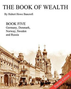 The Book of Wealth - Book Five - Popular Edition by Hubert Howe Bancroft