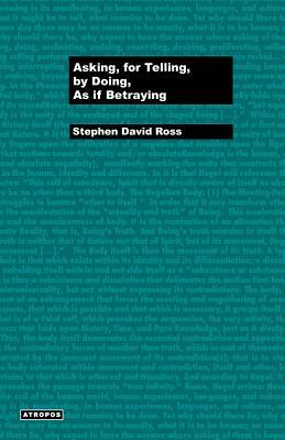 Asking, for Telling, by Doing, as If Betraying by Stephen David Ross
