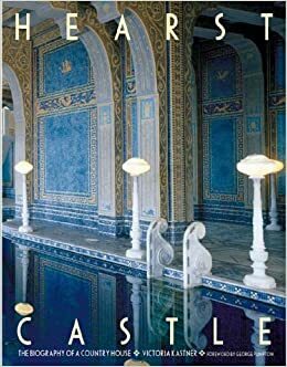 Hearst Castle: The Biography of a Country House by Victoria Kastner, George Plimpton, Victoria Garagliano