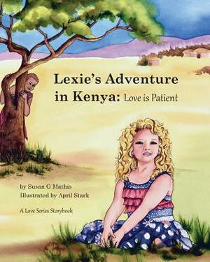 Lexie's Adventure in Kenya: Love is Patient by Susan G. Mathis