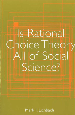 Is Rational Choice Theory All of Social Science? by Mark I. Lichbach