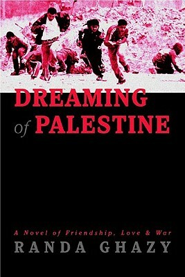 Dreaming of Palestine: A Novel of Friendship, Love & War by Randa Ghazy