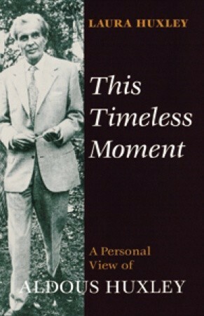 This Timeless Moment: A Personal View of Aldous Huxley by Laura Archera Huxley