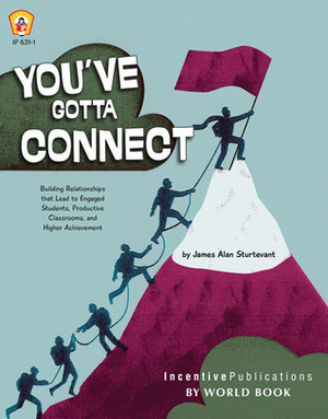 You've Gotta Connect: Building Relationships That Lead to Engaged Students, Productive Classrooms, and Higher Achievement by James Alan Sturtevant