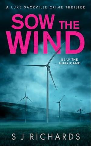 Sow the Wind: An Edge-Of-Your-Seat British Crime Thriller by S J Richards, S J Richards