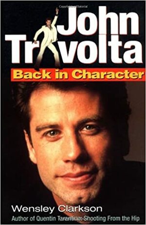 John Travolta: Back in Character by Wensley Clarkson