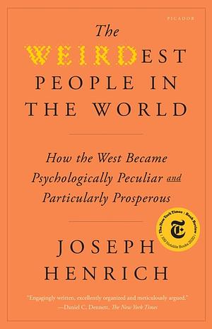 The WEIRDest People in the World: How the West Became Psychologically Peculiar and Particularly Prosperous by Joseph Henrich