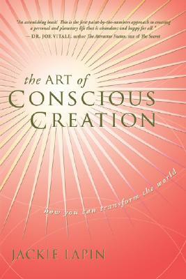 The Art of Conscious Creation: How You Can Transform the World by Jackie Lapin