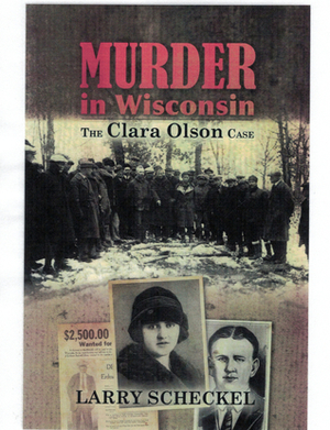 Murder in Wisconsin: The Clara Olson Case by Larry Scheckel