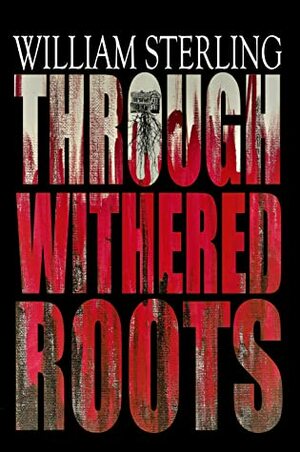 Through Withered Roots by William Sterling