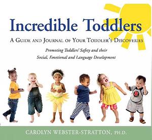 Incredible Toddlers: A Guide and Journal of Your Toddler's Discoveries: Promoting Toddlers' Safety and their Social, Emotional and Language Development by Carolyn Webster-Stratton