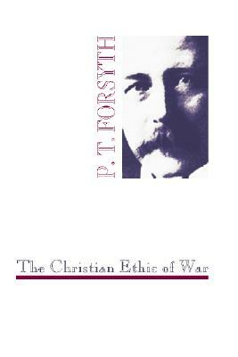 The Christian Ethic of War by P. T. Forsyth