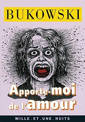 Apporte Moi De L'amour: Suivi De There's No Business by Charles Bukowski
