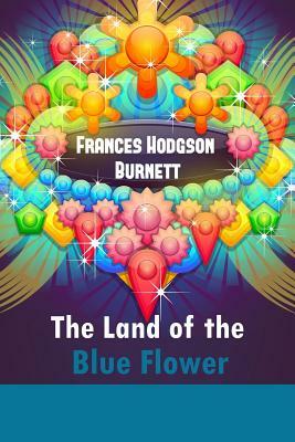 The Land of the Blue Flower by Frances Hodgson Burnett
