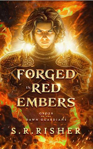 Forged in Red Embers: Order of the Dawn Guardians by S.R.Risher