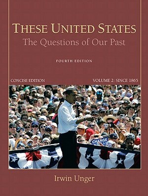 These United States: The Questions of Our Past, Concise Edition, Volume 2 by Irwin Unger